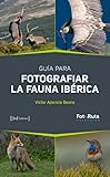 Guía para fotografiar la Fauna Ibérica: 38 (FotoRuta)