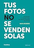 Tus fotos no se venden solas: Estrategias y consejos para vivir de la fotografía hoy en día (FotoRuta nº 35)