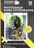 Photoshop para Fotógrafos.: Aprende a Revelar y Editar tus Imágenes. (Formación Superior en Fotografía. nº 10)