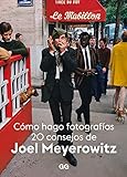 Cómo hago Fotografías. 20 Consejos De Joel Meyerowitz (SIN COLECCION)